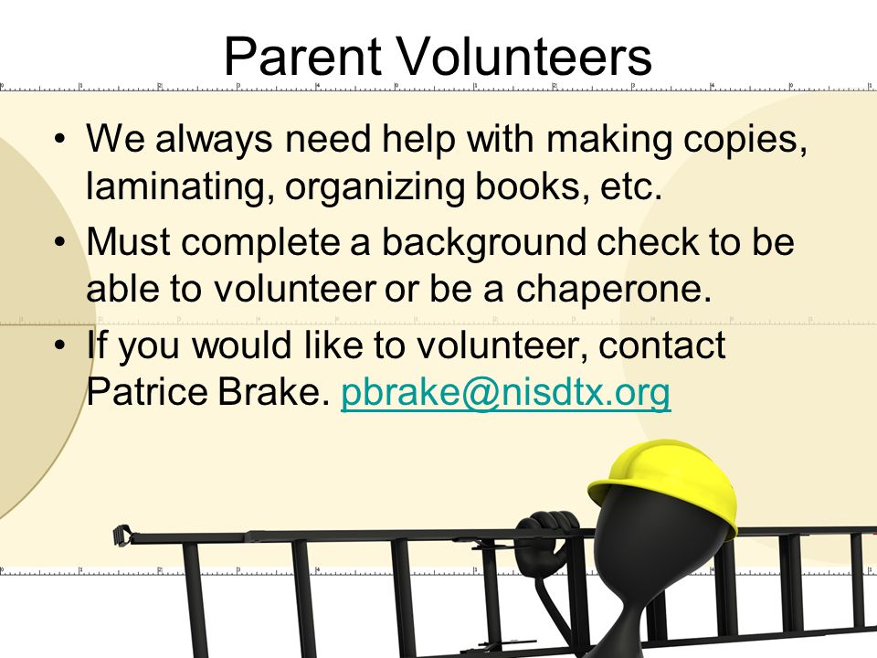 Parent Volunteers We always need help with making copies, laminating, organizing books, etc.