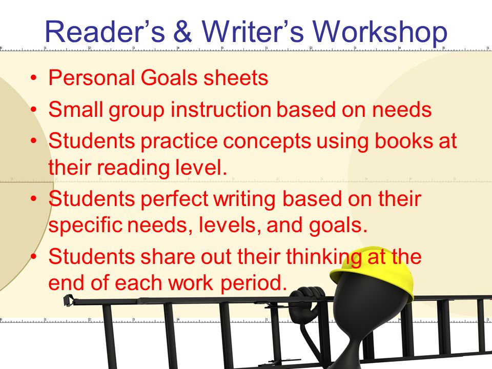 Reader’s & Writer’s Workshop Personal Goals sheets Small group instruction based on needs Students practice concepts using books at their reading level.