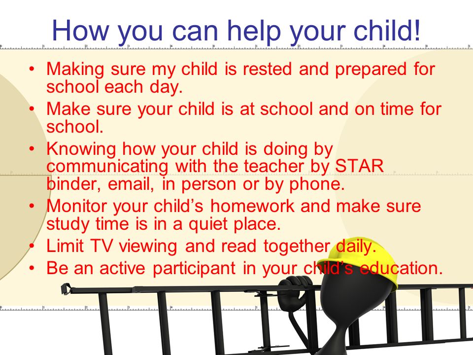 How you can help your child. Making sure my child is rested and prepared for school each day.