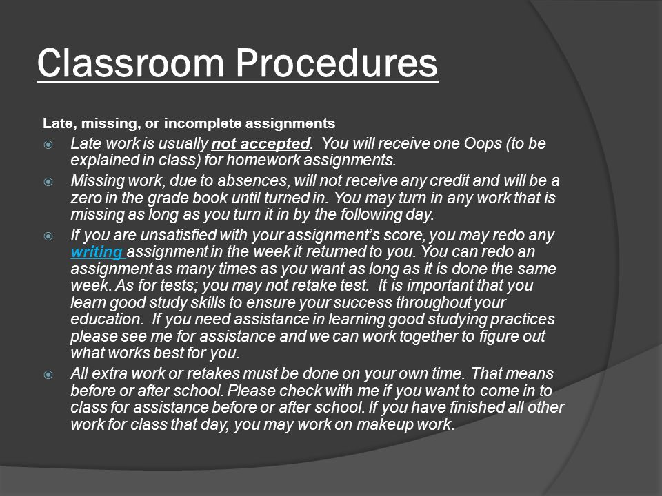 Classroom Procedures Late, missing, or incomplete assignments  Late work is usually not accepted.