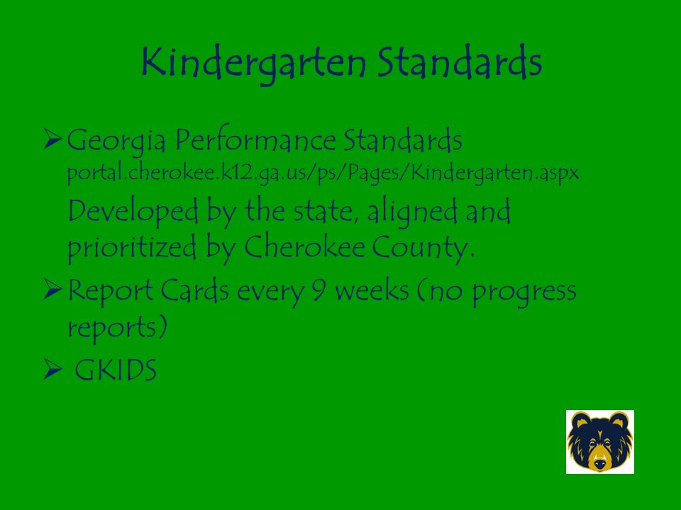 Kindergarten Standards  Georgia Performance Standards portal.cherokee.k12.ga.us/ps/Pages/Kindergarten.aspx Developed by the state, aligned and prioritized by Cherokee County.
