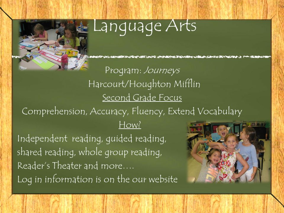 Language Arts Program: Journeys Harcourt/Houghton Mifflin Second Grade Focus Comprehension, Accuracy, Fluency, Extend Vocabulary How.