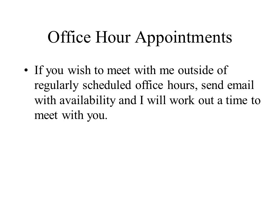 Office Hour Appointments If you wish to meet with me outside of regularly scheduled office hours, send  with availability and I will work out a time to meet with you.