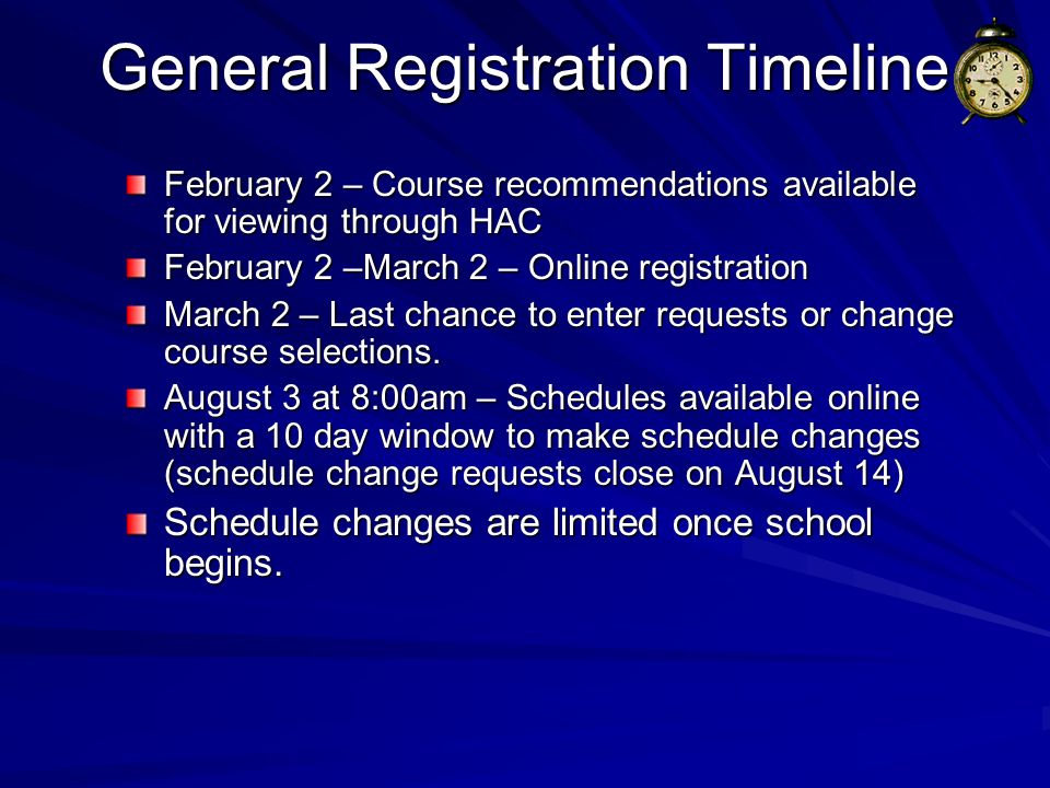 General Registration Timeline February 2 – Course recommendations available for viewing through HAC February 2 –March 2 – Online registration March 2 – Last chance to enter requests or change course selections.
