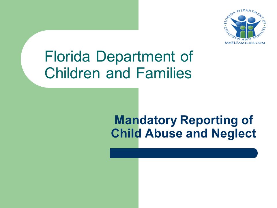 Mandatory Reporting of Child Abuse and Neglect Florida Department of Children and Families