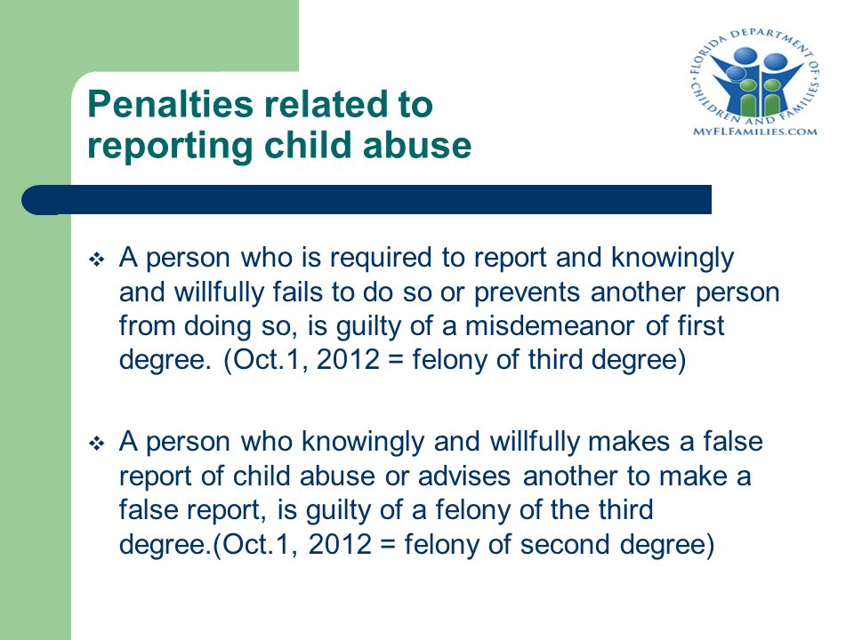 Penalties related to reporting child abuse  A person who is required to report and knowingly and willfully fails to do so or prevents another person from doing so, is guilty of a misdemeanor of first degree.