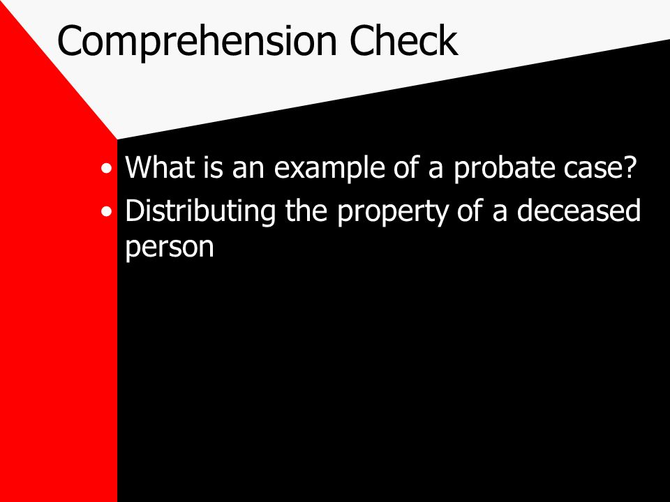 Comprehension Check What is an example of a probate case.
