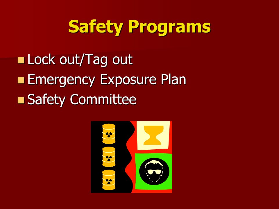 Safety Programs Lock out/Tag out Lock out/Tag out Emergency Exposure Plan Emergency Exposure Plan Safety Committee Safety Committee