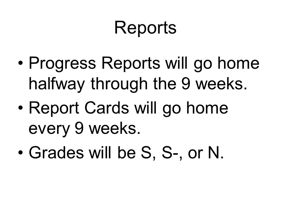 Reports Progress Reports will go home halfway through the 9 weeks.