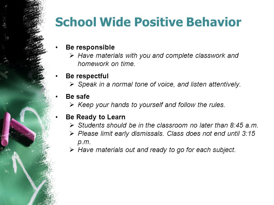 School Wide Positive Behavior Be responsible  Have materials with you and complete classwork and homework on time.