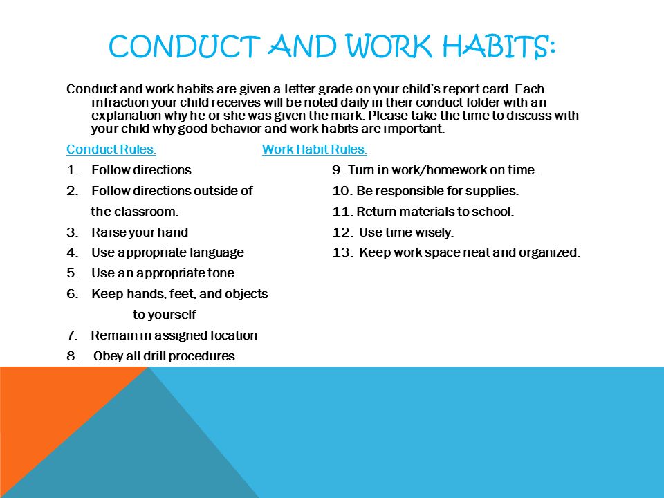 CONDUCT AND WORK HABITS: Conduct and work habits are given a letter grade on your child’s report card.