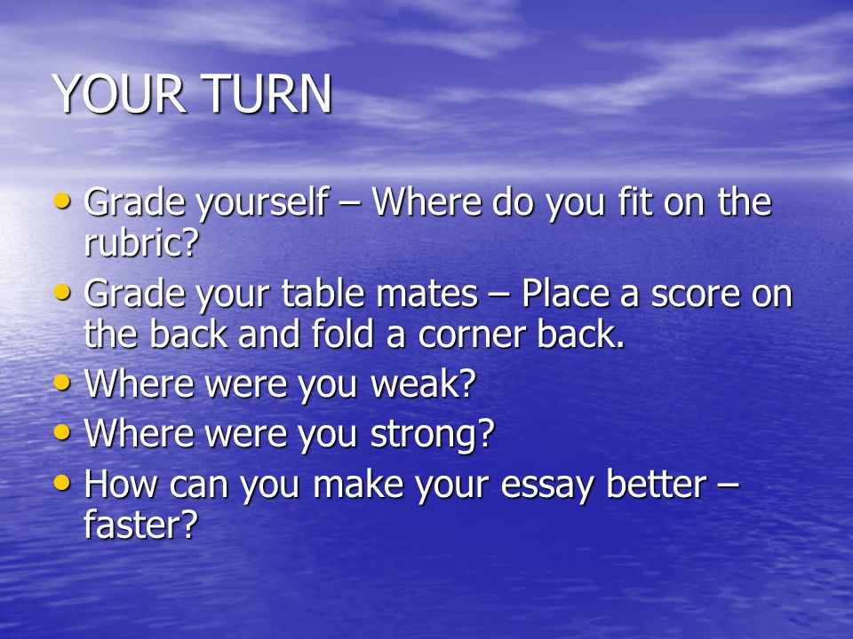 YOUR TURN Grade yourself – Where do you fit on the rubric.