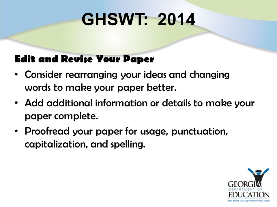 GHSWT: 2014 Edit and Revise Your Paper Consider rearranging your ideas and changing words to make your paper better.