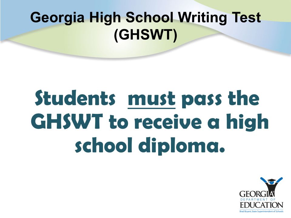 Georgia High School Writing Test (GHSWT) Students must pass the GHSWT to receive a high school diploma.