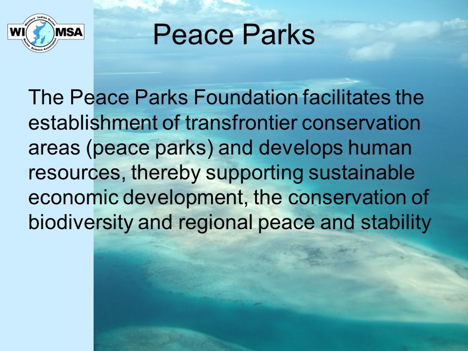 Peace Parks The Peace Parks Foundation facilitates the establishment of transfrontier conservation areas (peace parks) and develops human resources, thereby supporting sustainable economic development, the conservation of biodiversity and regional peace and stability