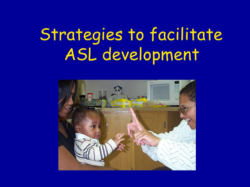 Strategies to facilitate ASL development