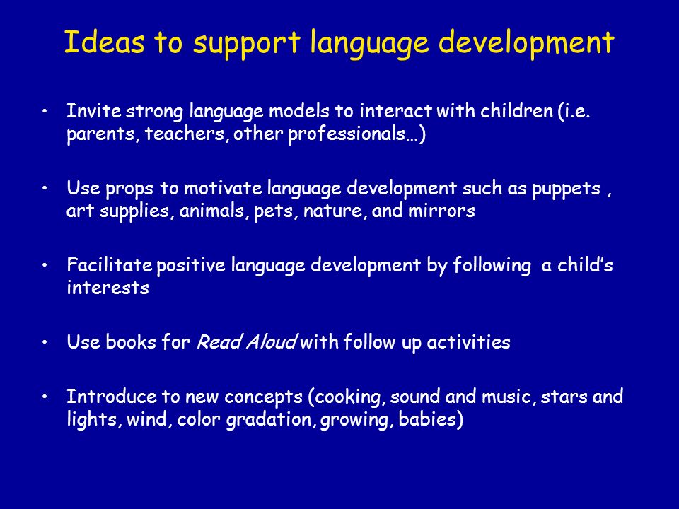 Ideas to support language development Invite strong language models to interact with children (i.e.