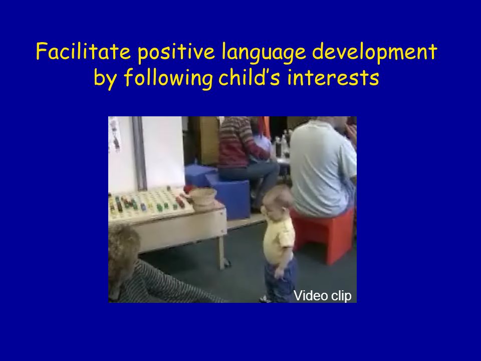 Facilitate positive language development by following child’s interests Video clip