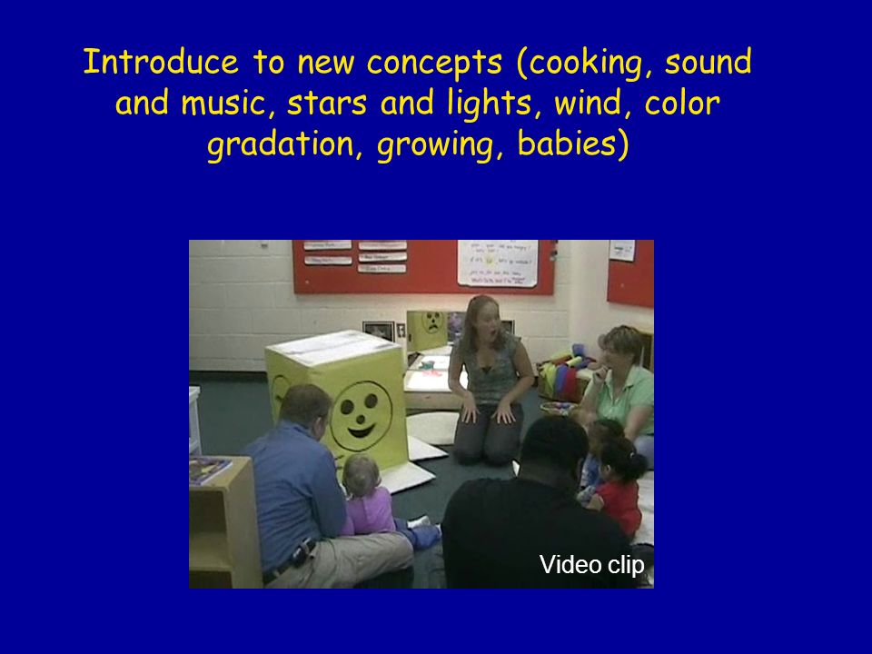Introduce to new concepts (cooking, sound and music, stars and lights, wind, color gradation, growing, babies) Video clip