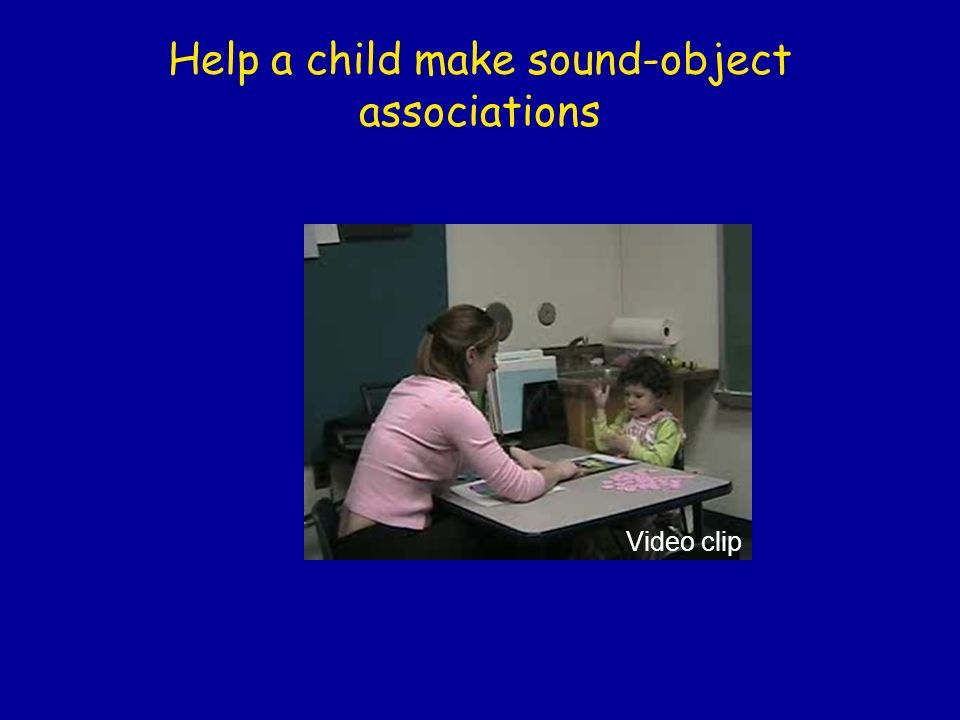 Help a child make sound-object associations Video clip