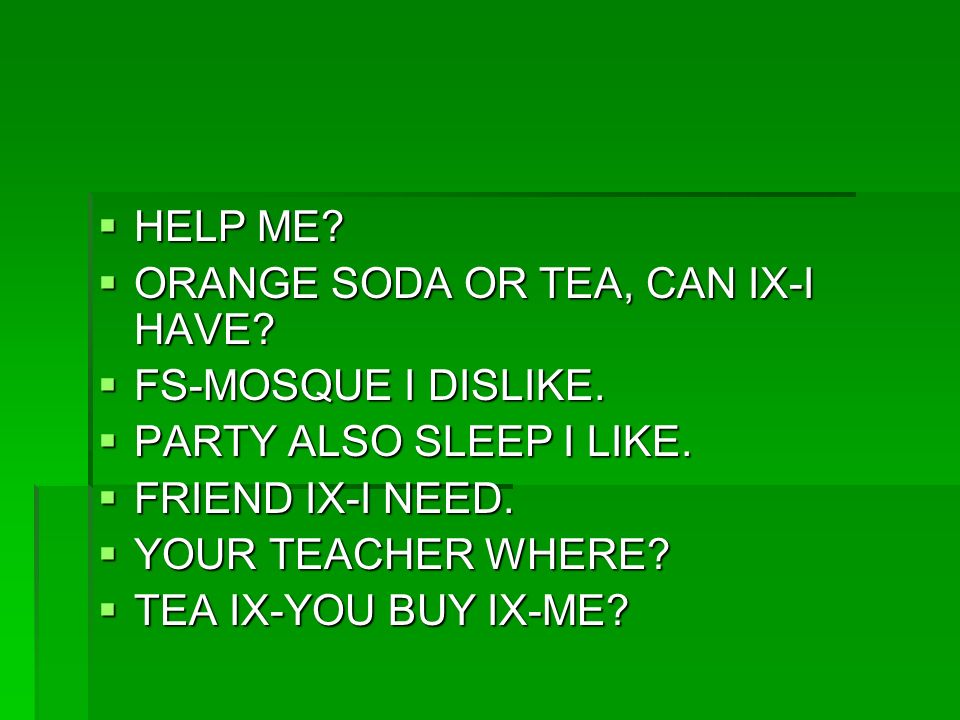  HELP ME.  ORANGE SODA OR TEA, CAN IX-I HAVE.  FS-MOSQUE I DISLIKE.