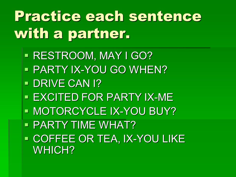 Practice each sentence with a partner.  RESTROOM, MAY I GO.