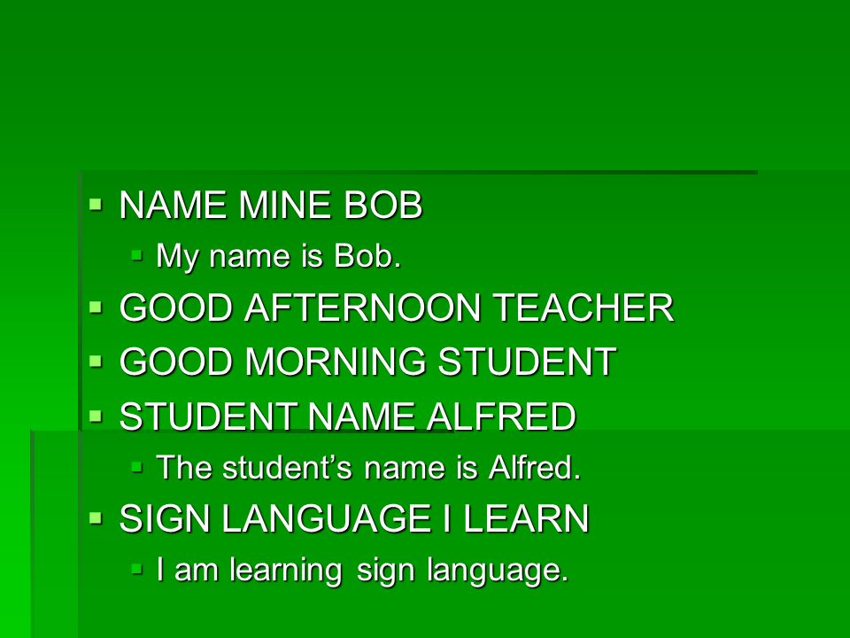  NAME MINE BOB  My name is Bob.