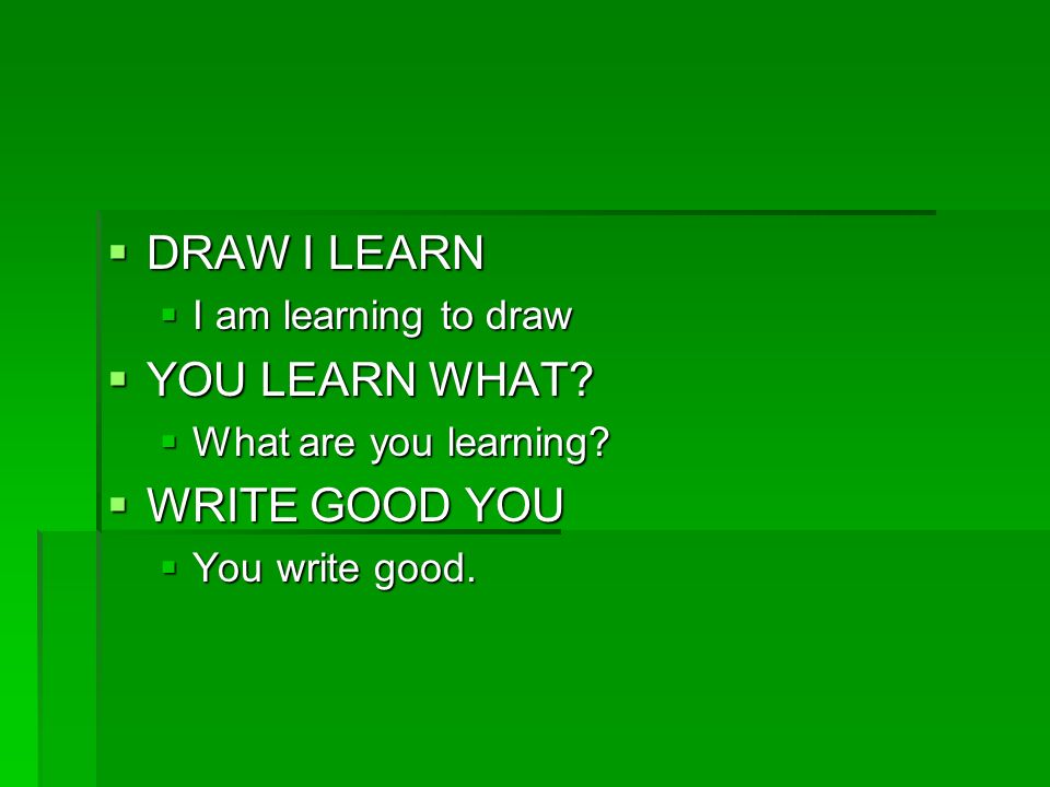  DRAW I LEARN  I am learning to draw  YOU LEARN WHAT.