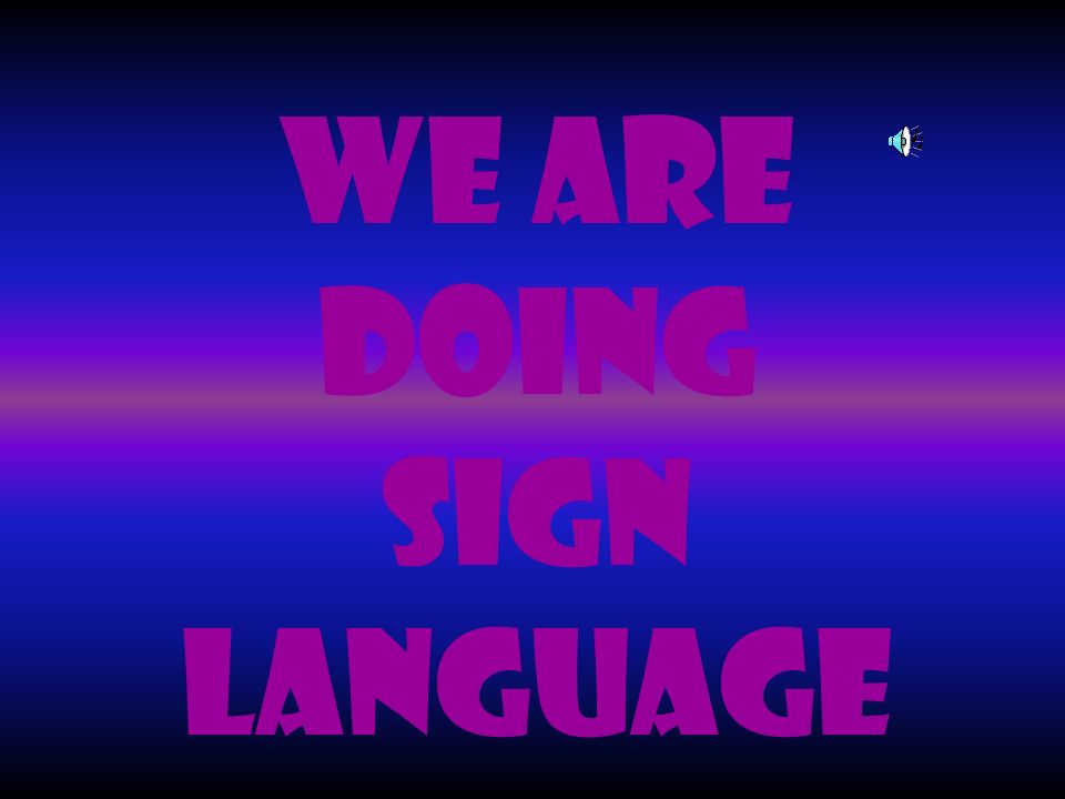 We are doing Sign Language