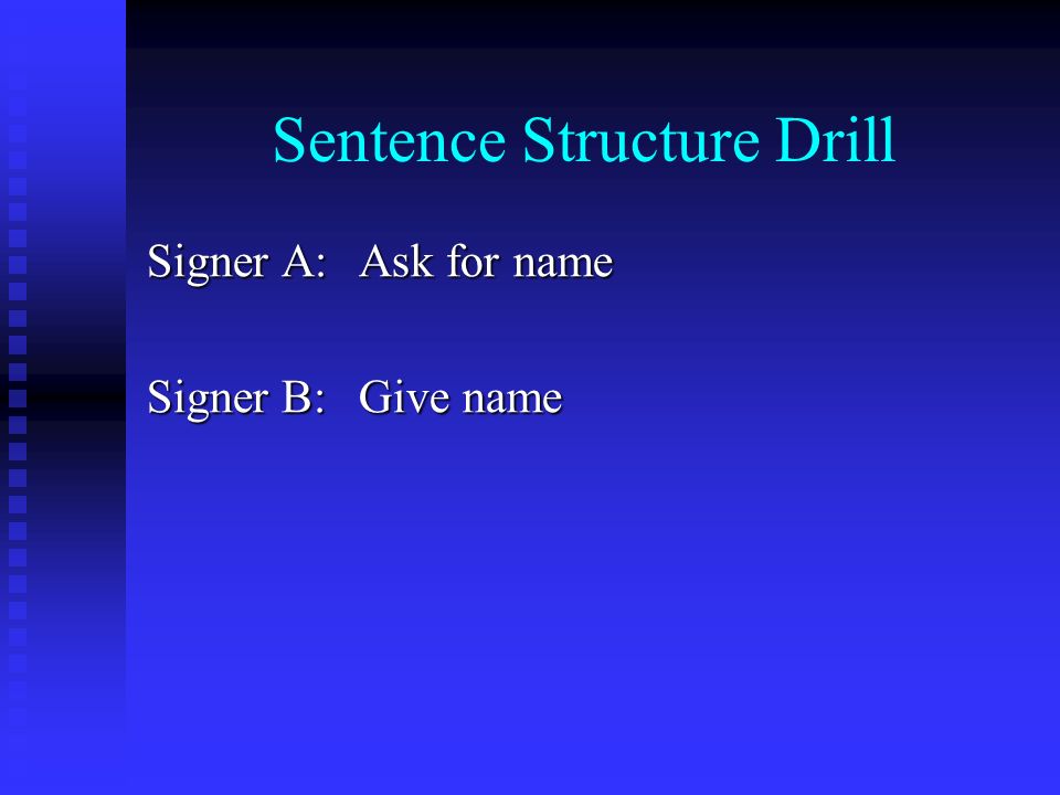 Sentence Structure Drill Signer A:Ask for name Signer B:Give name