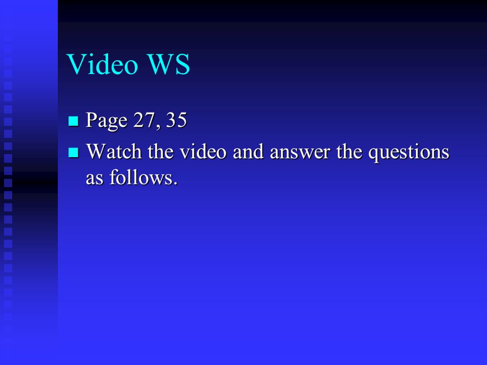 Video WS Page 27, 35 Page 27, 35 Watch the video and answer the questions as follows.