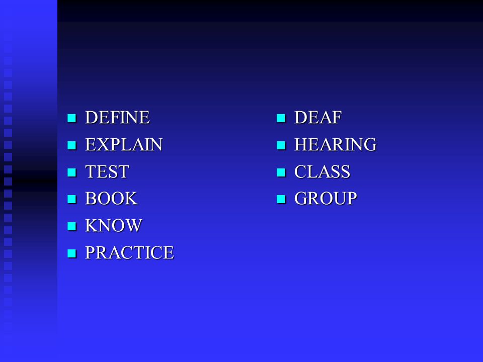 DEFINE DEFINE EXPLAIN EXPLAIN TEST TEST BOOK BOOK KNOW KNOW PRACTICE PRACTICE DEAF HEARING CLASS GROUP