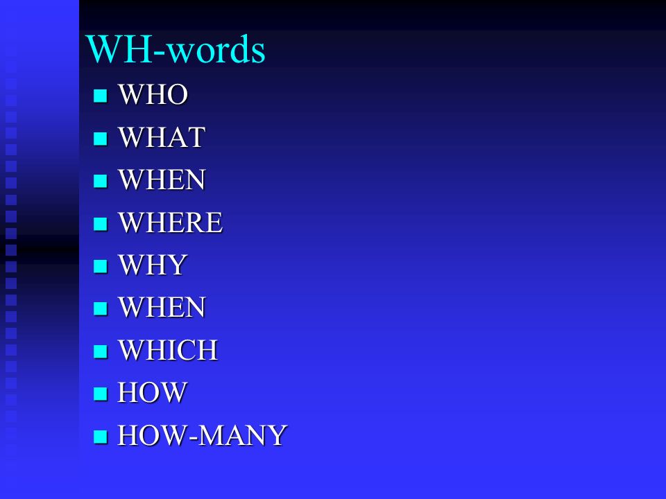 WH-words WHO WHO WHAT WHAT WHEN WHEN WHERE WHERE WHY WHY WHEN WHEN WHICH WHICH HOW HOW HOW-MANY HOW-MANY