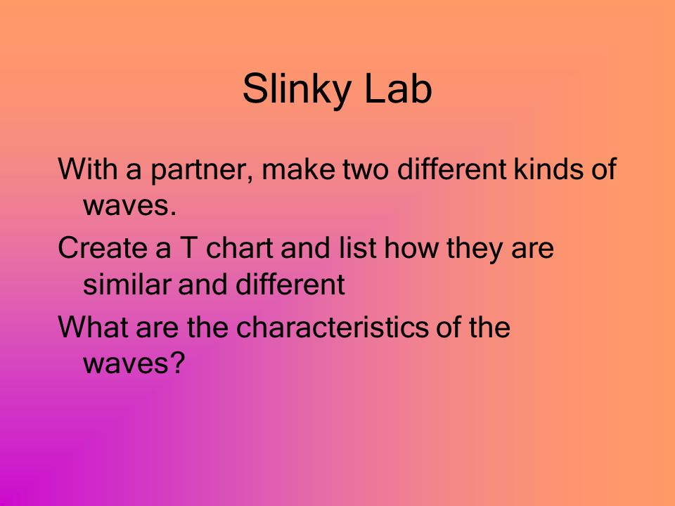 Slinky Lab With a partner, make two different kinds of waves.