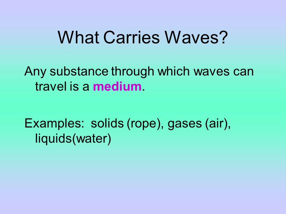 What Carries Waves. Any substance through which waves can travel is a medium.