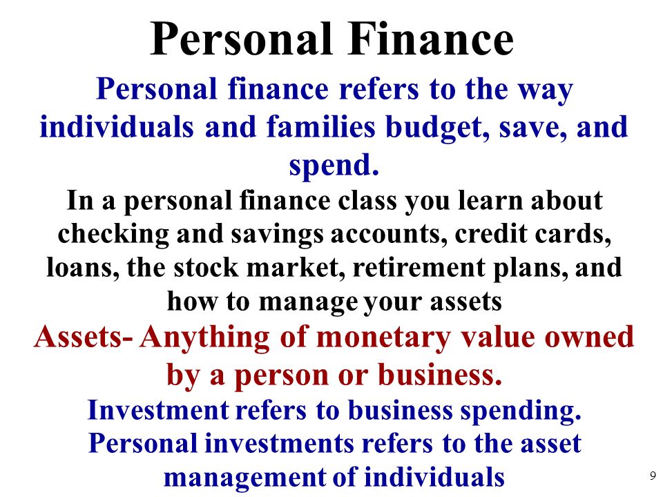 Personal Finance Personal finance refers to the way individuals and families budget, save, and spend.