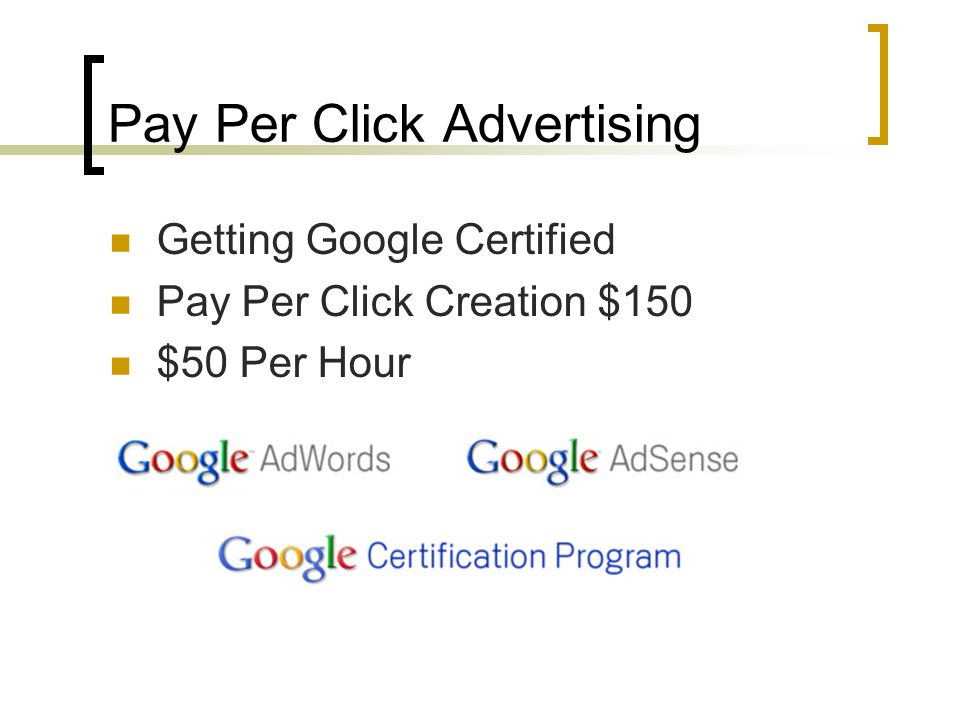 Pay Per Click Advertising Getting Google Certified Pay Per Click Creation $150 $50 Per Hour