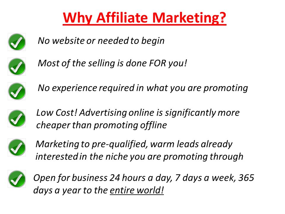 Why Affiliate Marketing. No website or needed to begin Most of the selling is done FOR you.