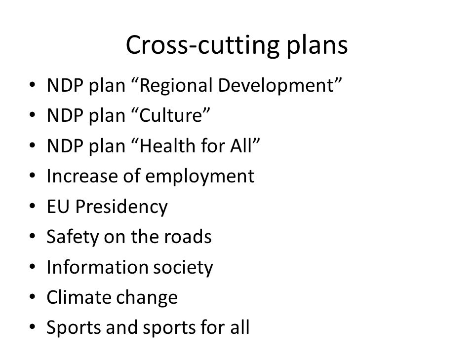 Cross-cutting plans NDP plan Regional Development NDP plan Culture NDP plan Health for All Increase of employment EU Presidency Safety on the roads Information society Climate change Sports and sports for all