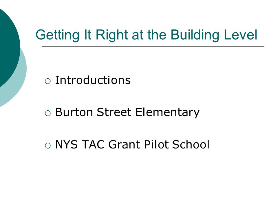 Getting It Right at the Building Level  Introductions  Burton Street Elementary  NYS TAC Grant Pilot School