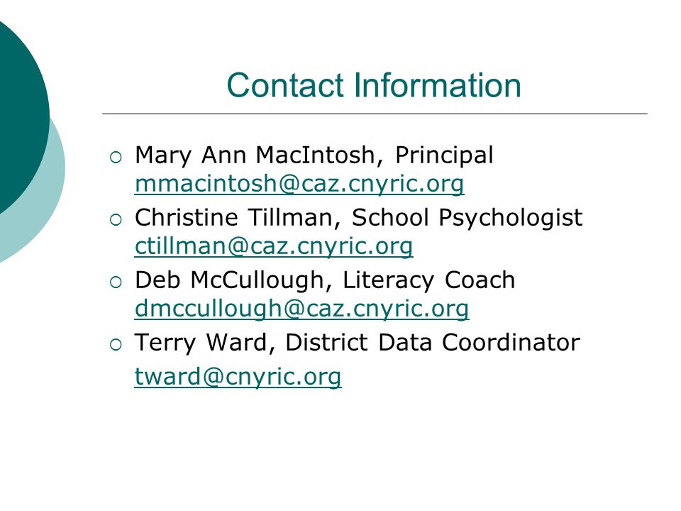 Contact Information  Mary Ann MacIntosh, Principal   Christine Tillman, School Psychologist   Deb McCullough, Literacy Coach   Terry Ward, District Data Coordinator