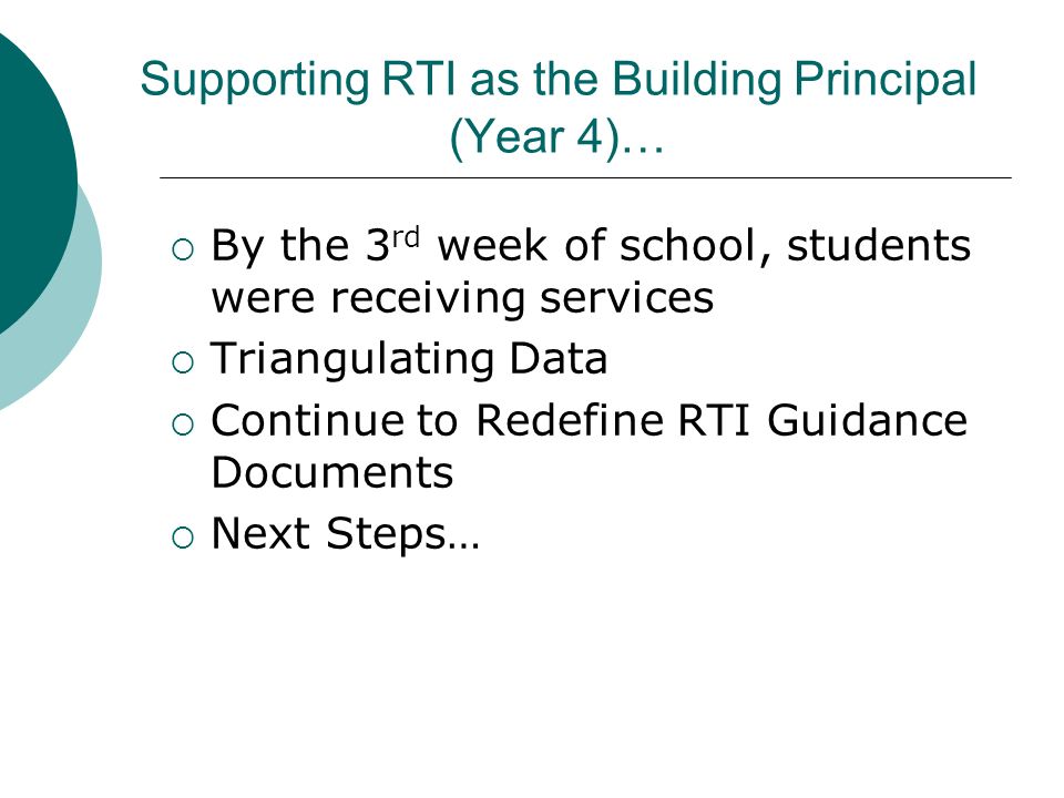 Supporting RTI as the Building Principal (Year 4)…  By the 3 rd week of school, students were receiving services  Triangulating Data  Continue to Redefine RTI Guidance Documents  Next Steps…