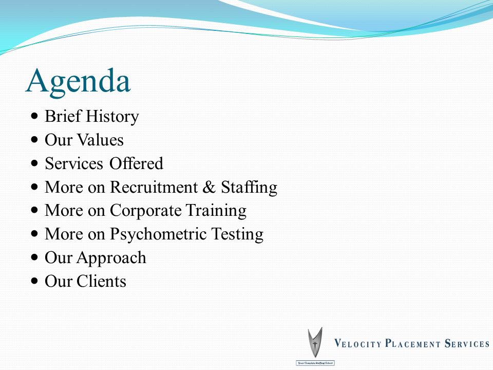 Agenda Brief History Our Values Services Offered More on Recruitment & Staffing More on Corporate Training More on Psychometric Testing Our Approach Our Clients