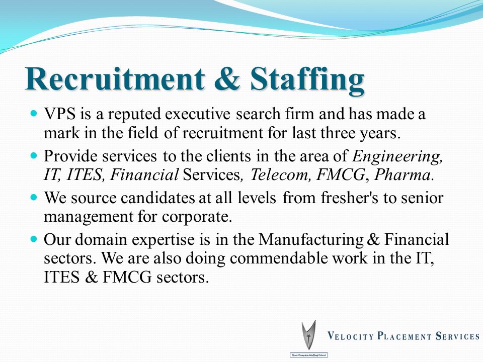 Recruitment & Staffing VPS is a reputed executive search firm and has made a mark in the field of recruitment for last three years.