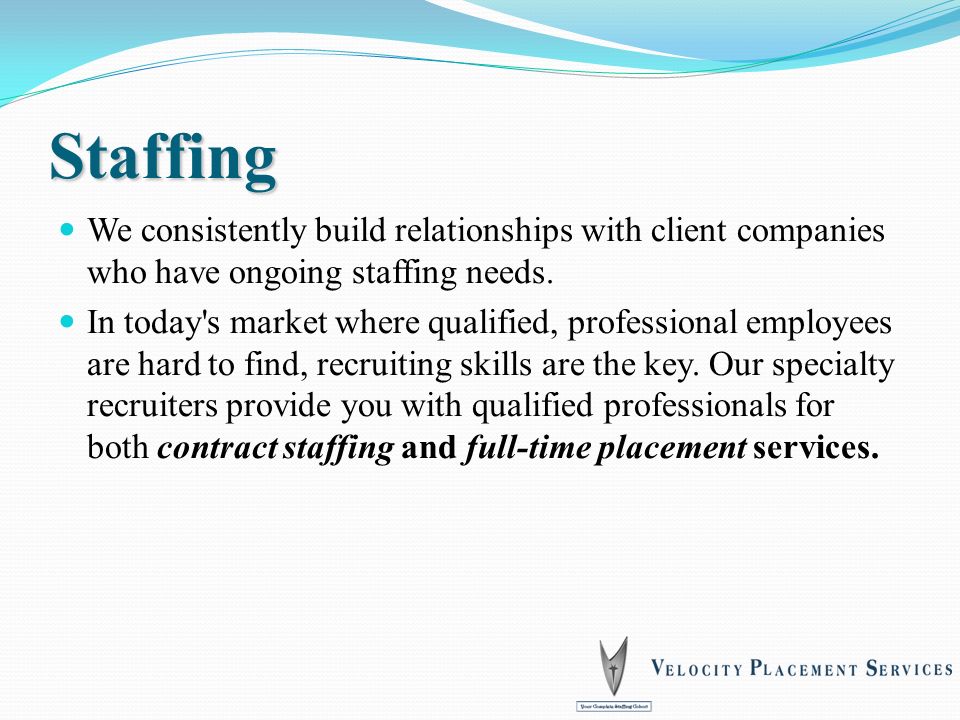 Staffing We consistently build relationships with client companies who have ongoing staffing needs.