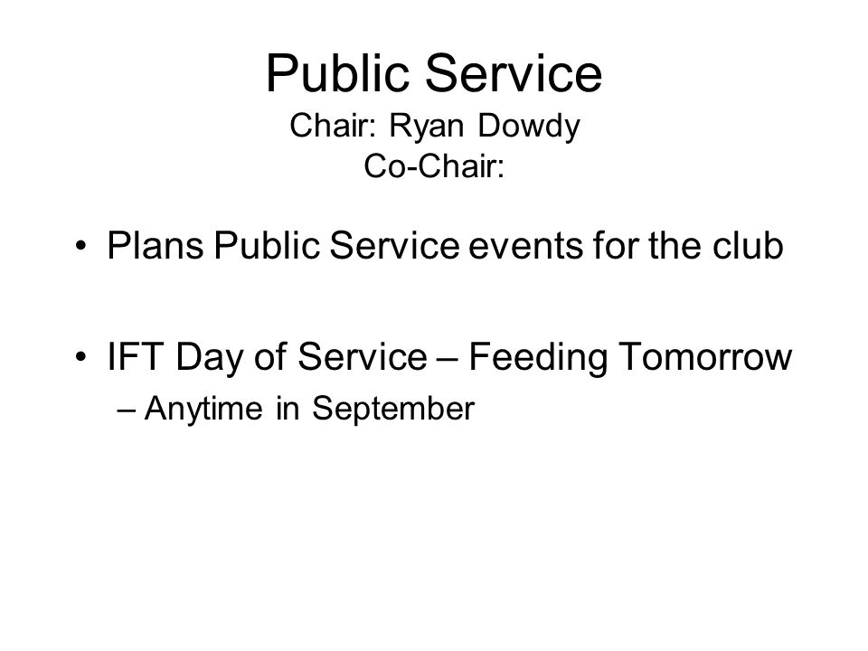 Public Service Chair: Ryan Dowdy Co-Chair: Plans Public Service events for the club IFT Day of Service – Feeding Tomorrow –Anytime in September
