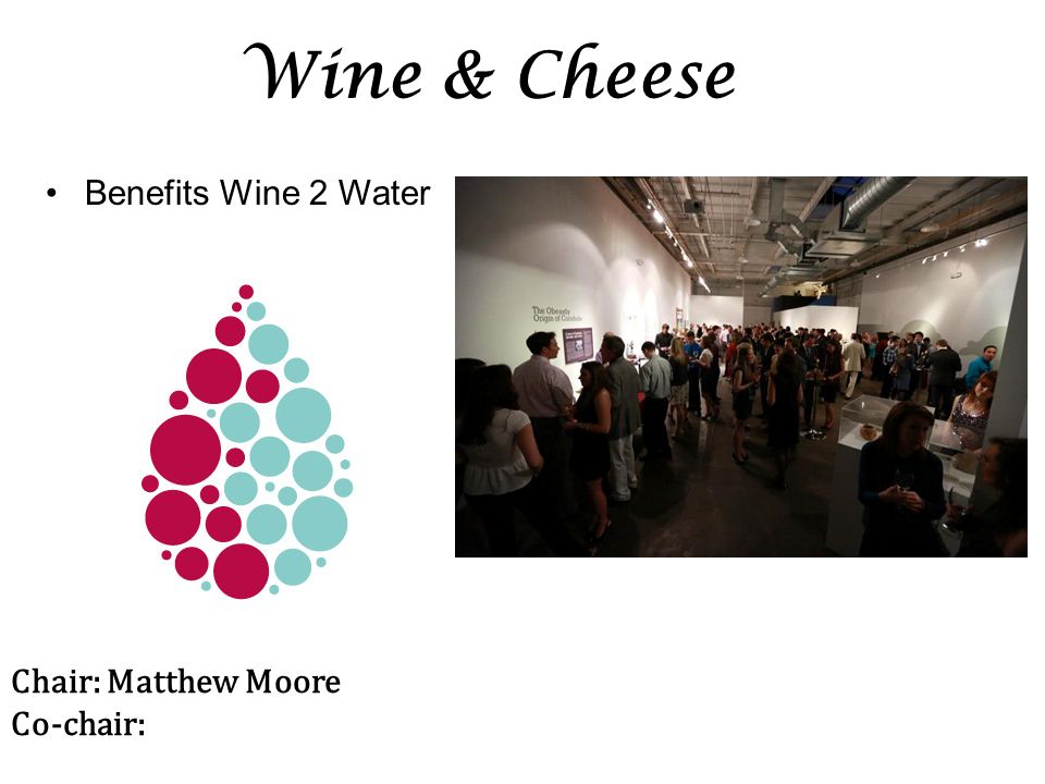 Wine & Cheese Chair: Matthew Moore Co-chair: Benefits Wine 2 Water