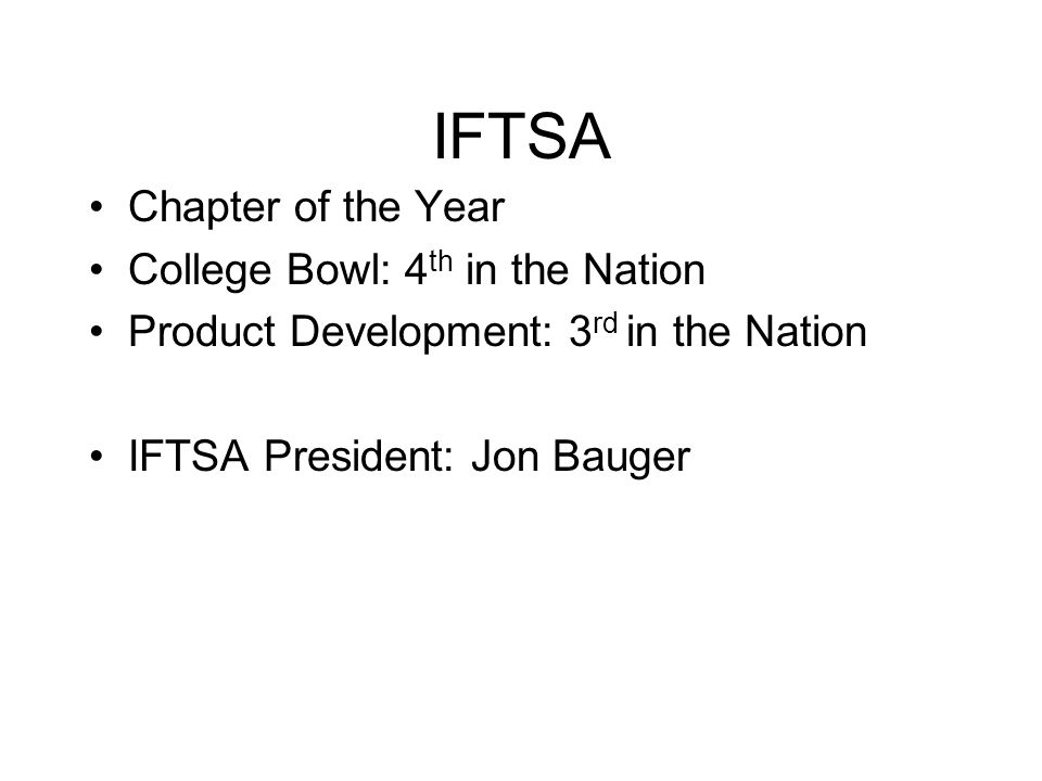 IFTSA Chapter of the Year College Bowl: 4 th in the Nation Product Development: 3 rd in the Nation IFTSA President: Jon Bauger