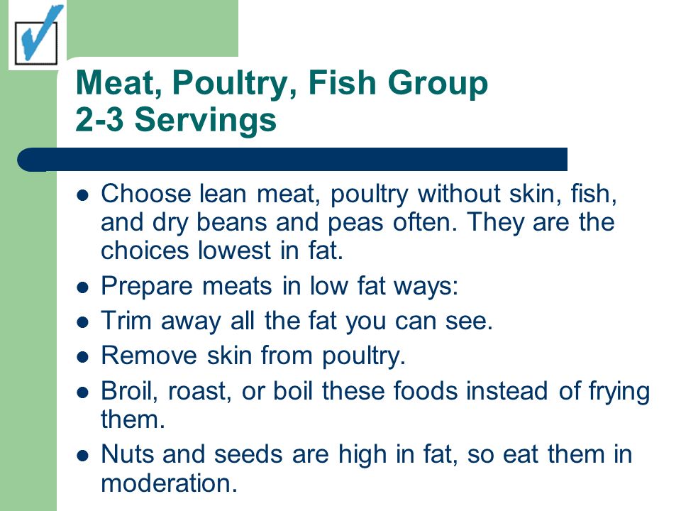 Meat, Poultry, Fish Group 2-3 Servings Choose lean meat, poultry without skin, fish, and dry beans and peas often.