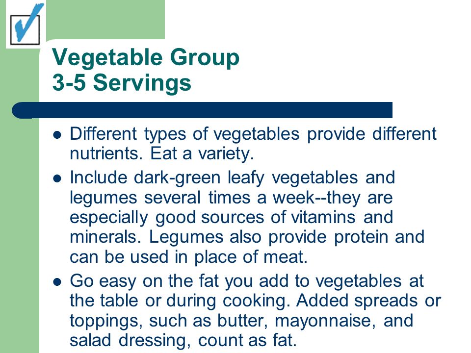 Vegetable Group 3-5 Servings Different types of vegetables provide different nutrients.